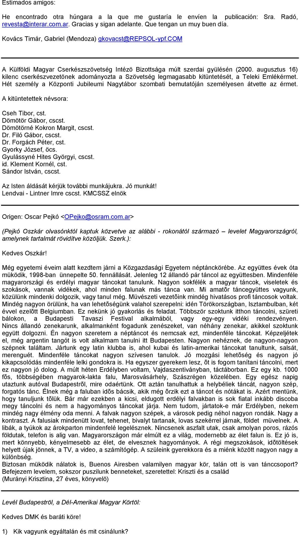 augusztus 16) kilenc cserkészvezetönek adományozta a Szövetség legmagasabb kitüntetését, a Teleki Emlékérmet.