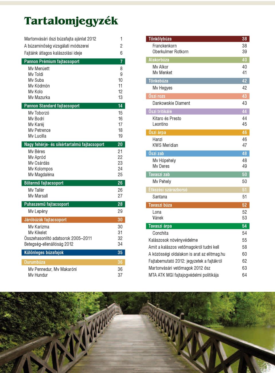 Magdaléna 25 Bőtermő fajtacsoport 26 Tallér 26 Marsall 27 Puhaszemű fajtacsoport 28 Lepény 29 Járóbúzák fajtacsoport 30 Karizma 30 Kikelet 31 Összehasonlító adatsorok 2005 2011 32