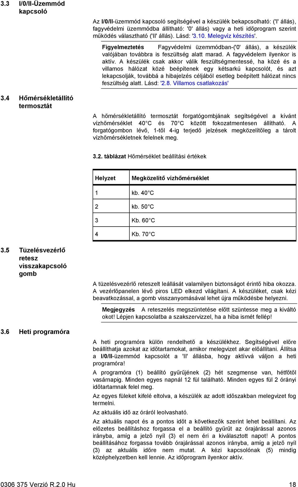 választható ('II' állás). Lásd: '3.10. Melegvíz készítés'. Figyelmeztetés Fagyvédelmi üzemmódban-('0' állás), a készülék valójában továbbra is feszültség alatt marad. A fagyvédelem ilyenkor is aktív.