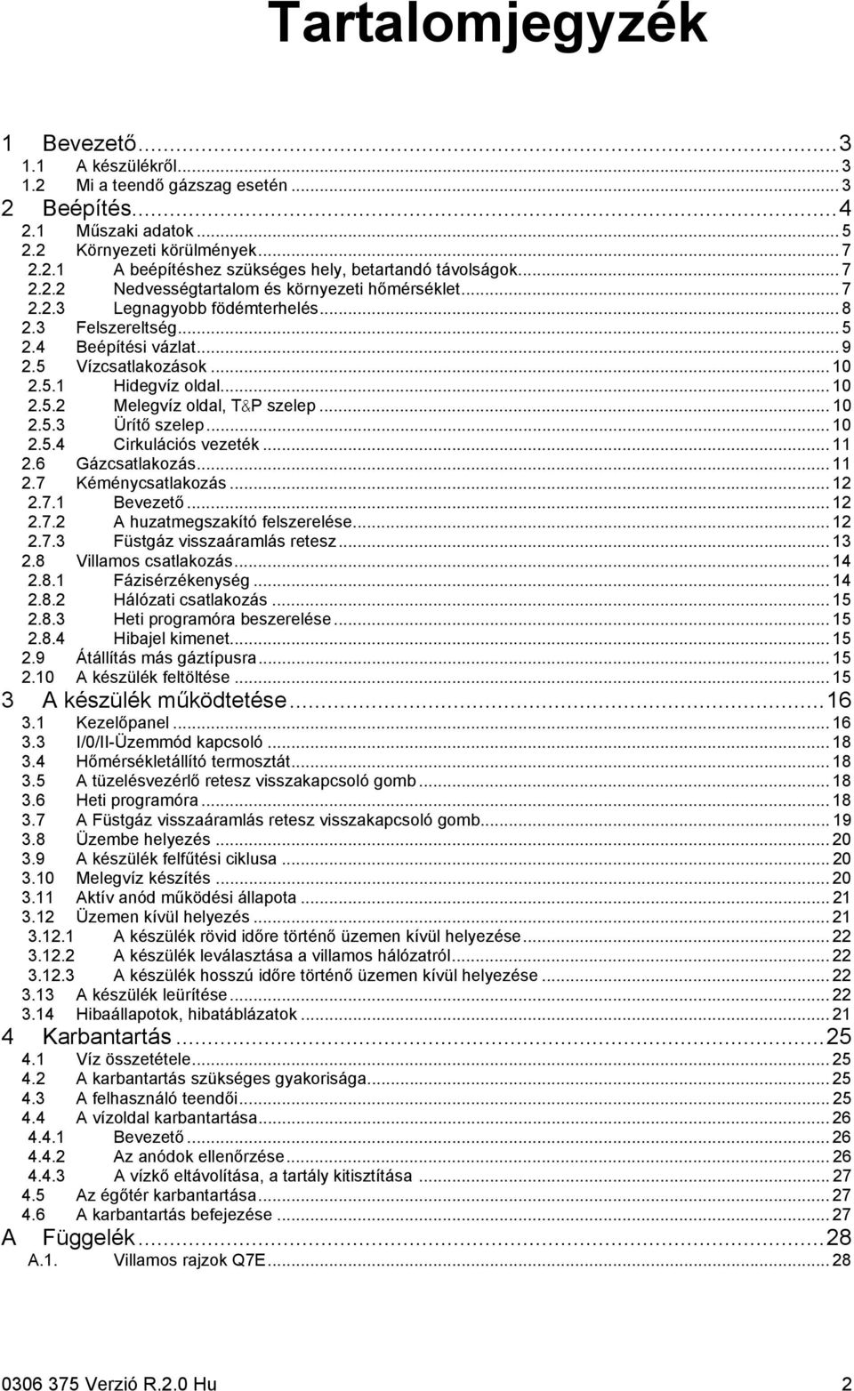 .. 10 2.5.3 Ürítő szelep... 10 2.5.4 Cirkulációs vezeték... 11 2.6 Gázcsatlakozás... 11 2.7 Kéménycsatlakozás... 12 2.7.1 Bevezető... 12 2.7.2 A huzatmegszakító felszerelése... 12 2.7.3 Füstgáz visszaáramlás retesz.