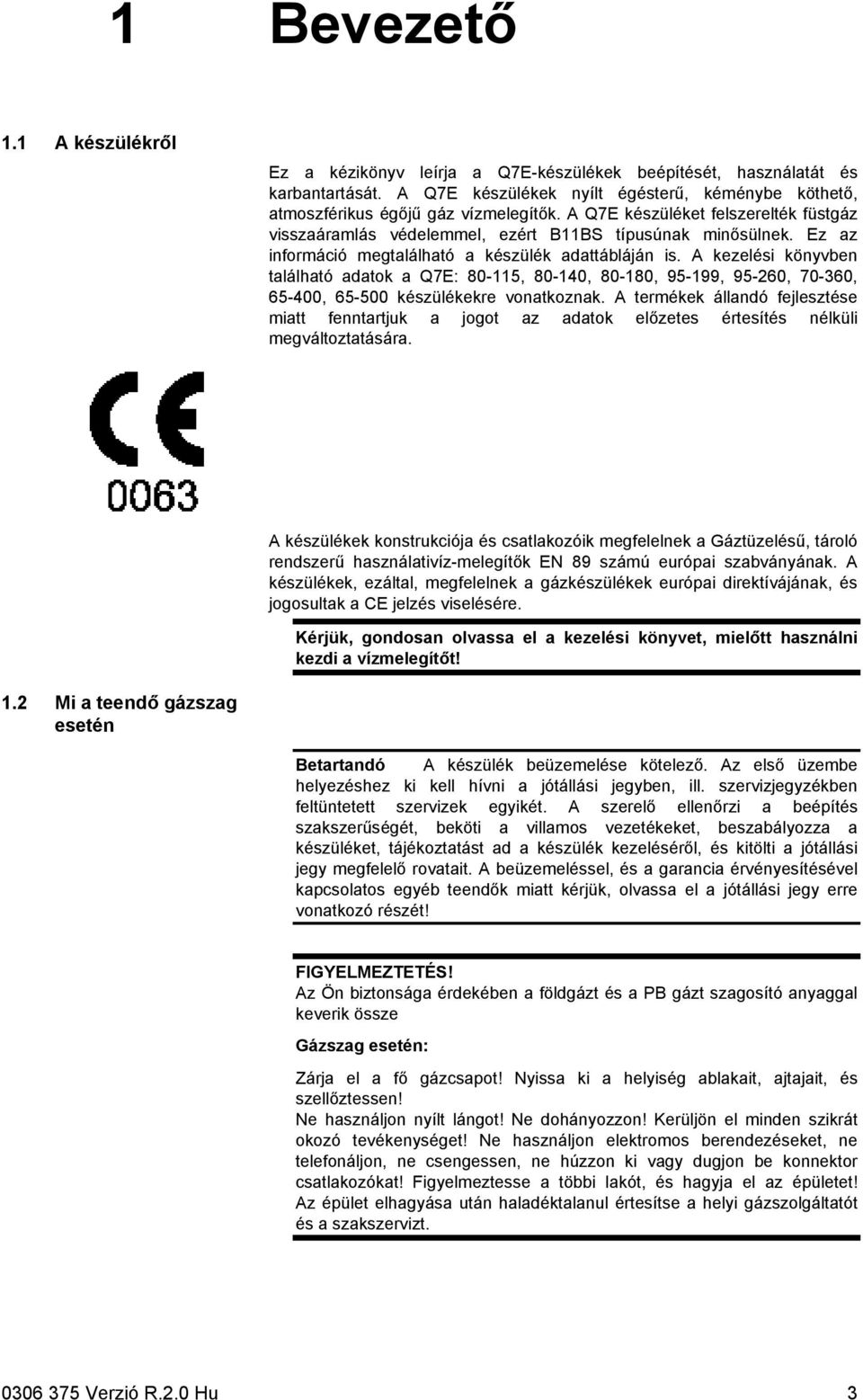 A kezelési könyvben található adatok a Q7E: 80-115, 80-140, 80-180, 95-199, 95-260, 70-360, 65-400, 65-500 készülékekre vonatkoznak.