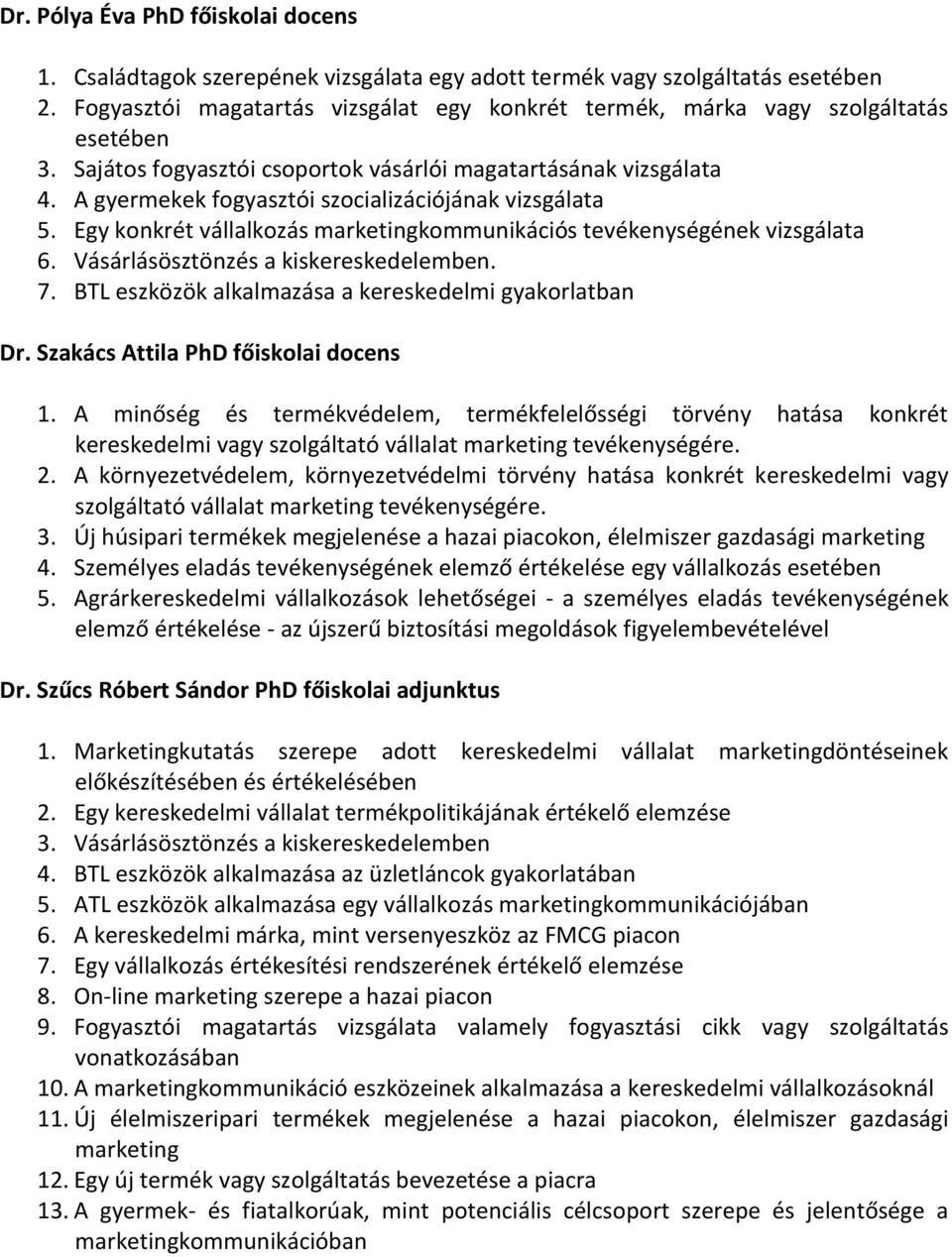 A gyermekek fogyasztói szocializációjának vizsgálata 5. Egy konkrét vállalkozás marketingkommunikációs tevékenységének vizsgálata 6. Vásárlásösztönzés a kiskereskedelemben. 7.