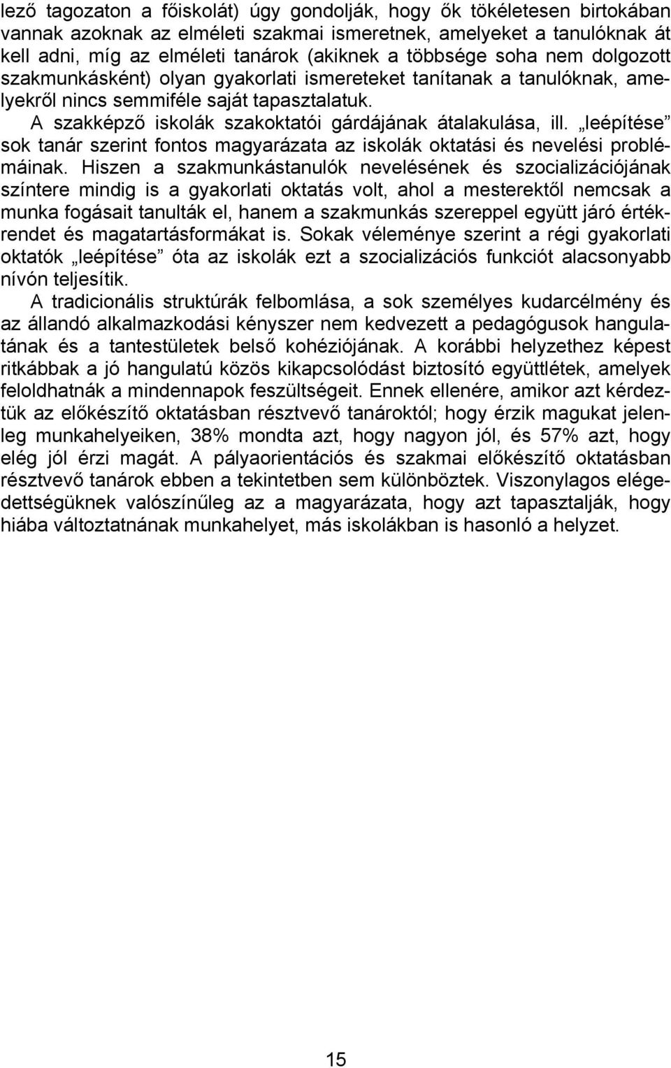A szakképző iskolák szakoktatói gárdájának átalakulása, ill. leépítése sok tanár szerint fontos magyarázata az iskolák oktatási és nevelési problémáinak.
