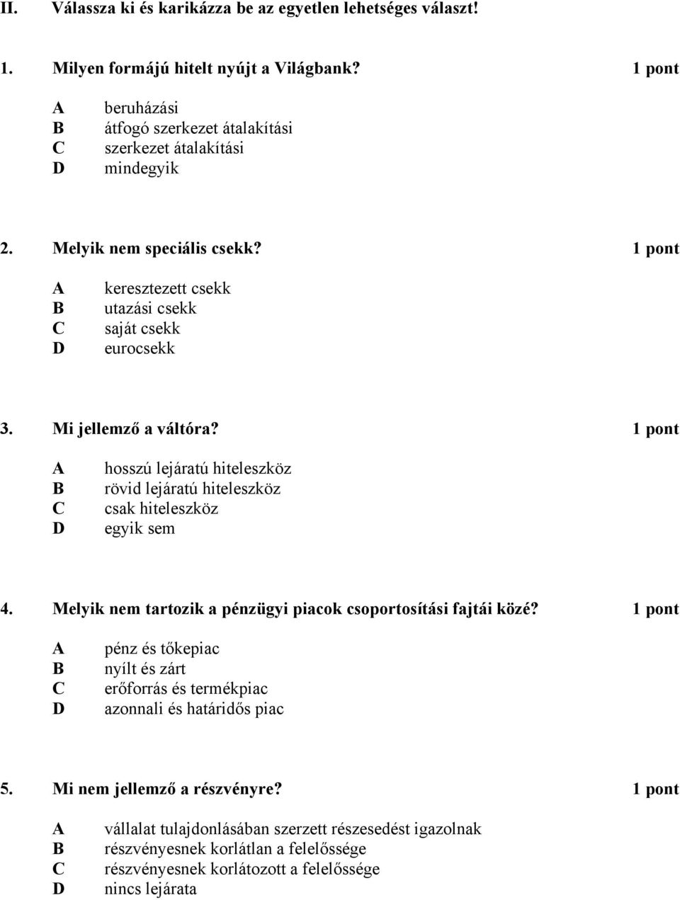 Mi jellemző a váltóra? 1 pont hosszú lejáratú hiteleszköz rövid lejáratú hiteleszköz csak hiteleszköz egyik sem 4. Melyik nem tartozik a pénzügyi piacok csoportosítási fajtái közé?