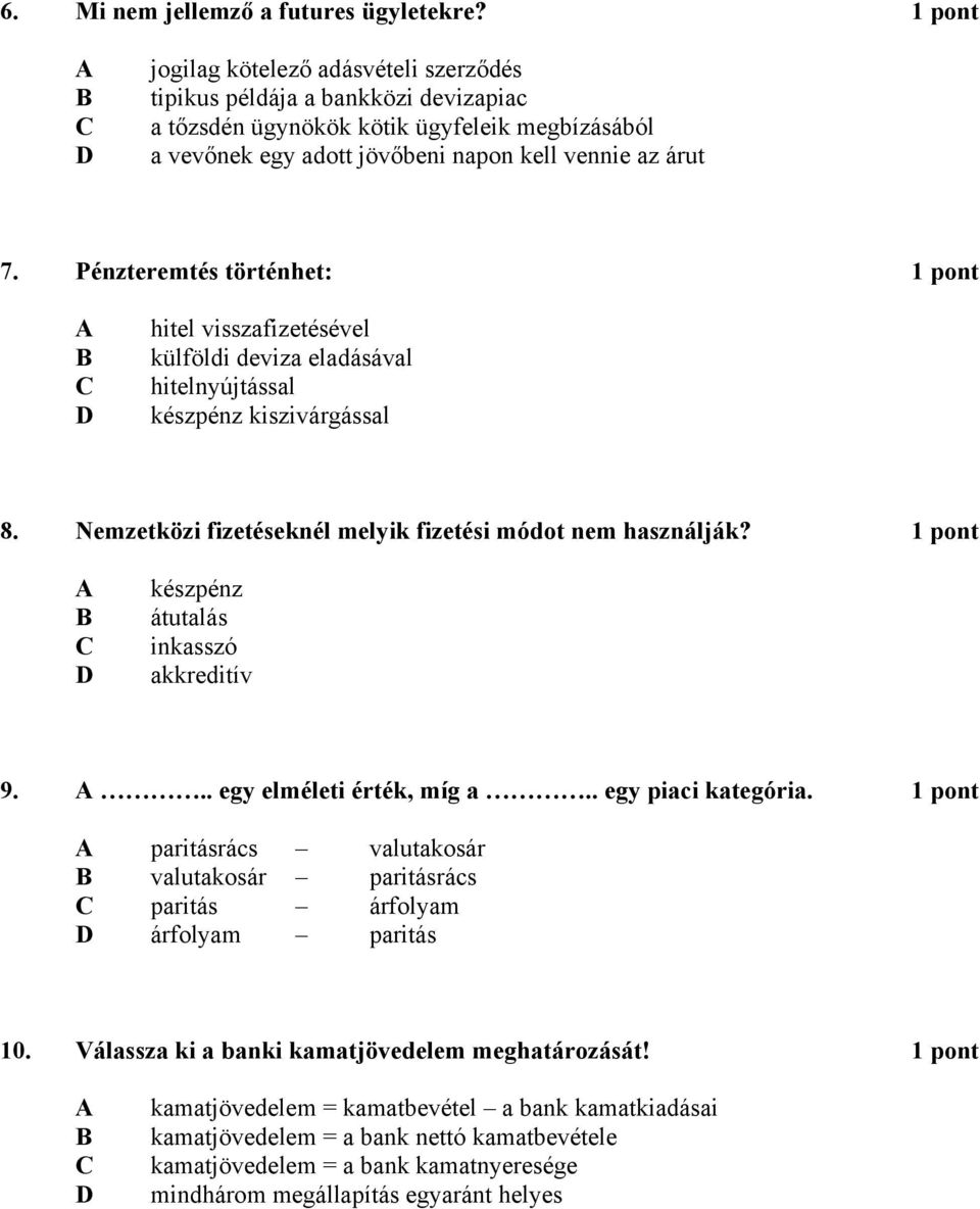 Pénzteremtés történhet: 1 pont hitel visszafizetésével külföldi deviza eladásával hitelnyújtással készpénz kiszivárgással 8. Nemzetközi fizetéseknél melyik fizetési módot nem használják?