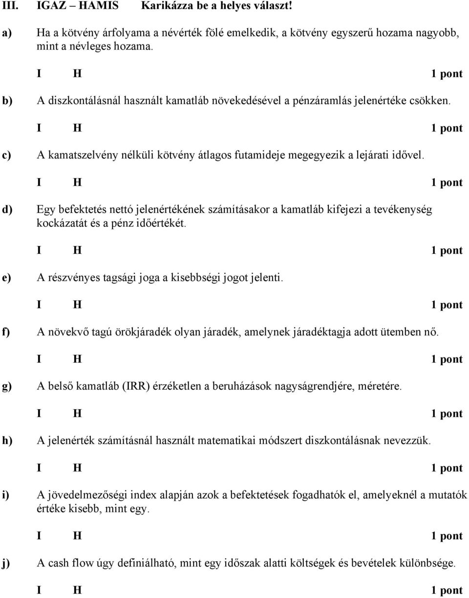 d) Egy befektetés nettó jelenértékének számításakor a kamatláb kifejezi a tevékenység kockázatát és a pénz időértékét. e) részvényes tagsági joga a kisebbségi jogot jelenti.