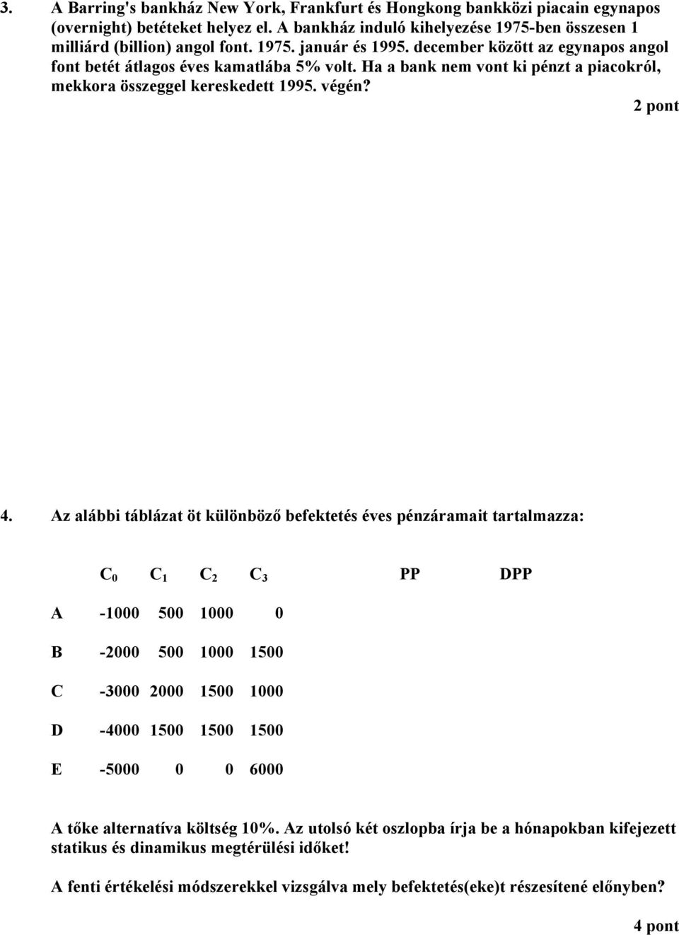 z alábbi táblázat öt különböző befektetés éves pénzáramait tartalmazza: 0 1 2 3 PP PP -1000 500 1000 0-2000 500 1000 1500-3000 2000 1500 1000-4000 1500 1500 1500 E -5000 0 0 6000 tőke