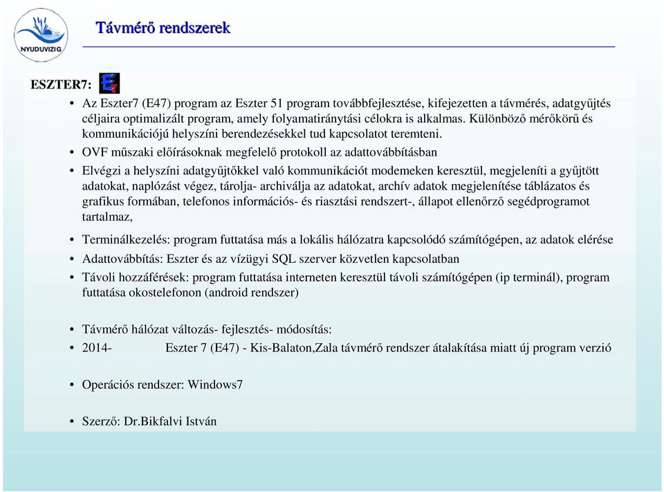 OVF műszaki előírásoknak megfelelő protokoll az adattovábbításban Elvégzi a helyszíni adatgyűjtőkkel való kommunikációt modemeken keresztül, megjeleníti a gyűjtött adatokat, naplózást végez, tárolja-