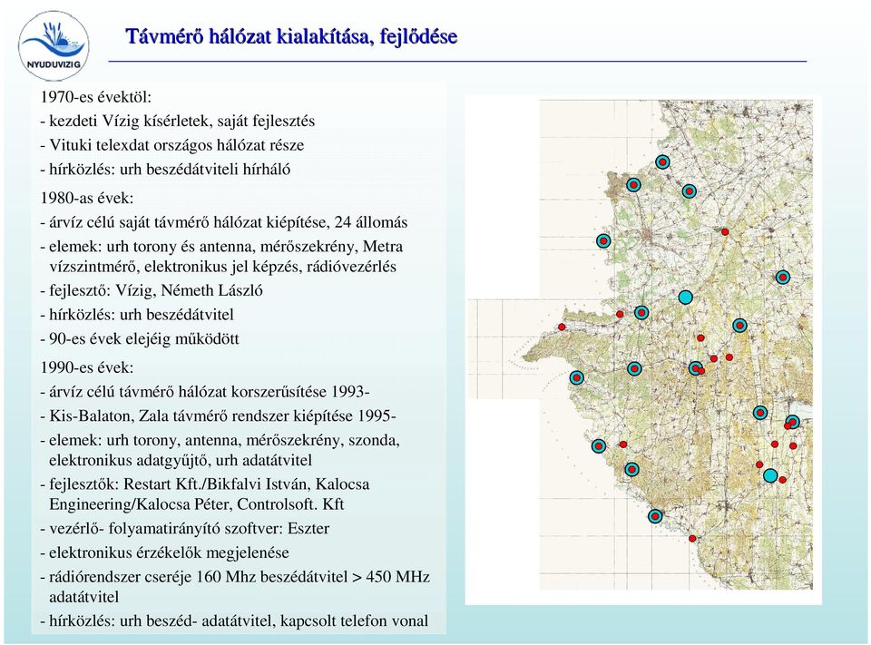 hírközlés: urh beszédátvitel - 90-es évek elejéig működött 1990-es évek: - árvíz célú távmérő hálózat korszerűsítése 1993- Kis-Balaton, Zala távmérő rendszer kiépítése 1995- elemek: urh torony,