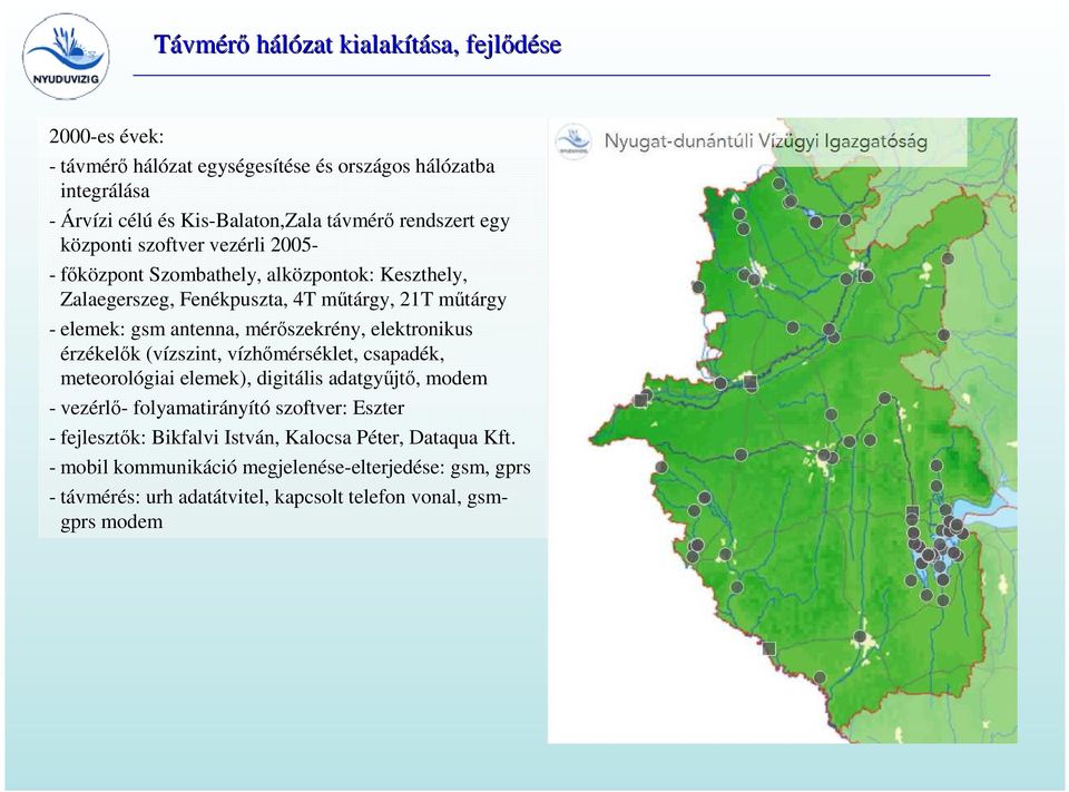 mérőszekrény, elektronikus érzékelők (vízszint, vízhőmérséklet, csapadék, meteorológiai elemek), digitális adatgyűjtő, modem - vezérlő- folyamatirányító szoftver: Eszter