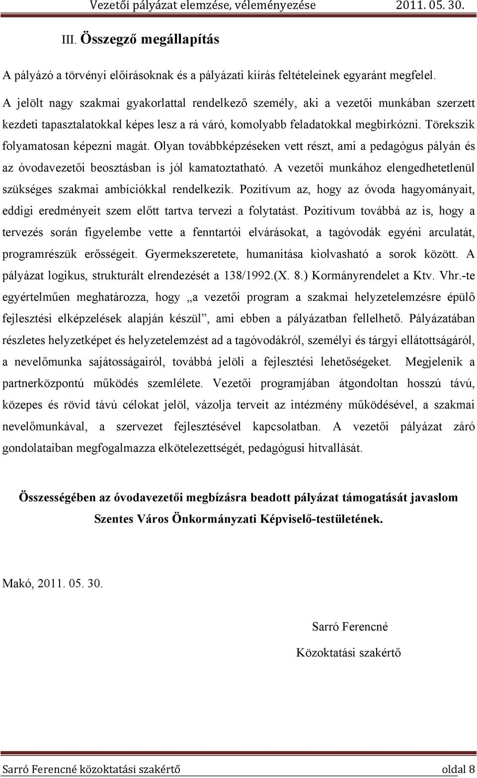 Törekszik folyamatosan képezni magát. Olyan továbbképzéseken vett részt, ami a pedagógus pályán és az óvodavezetői beosztásban is jól kamatoztatható.