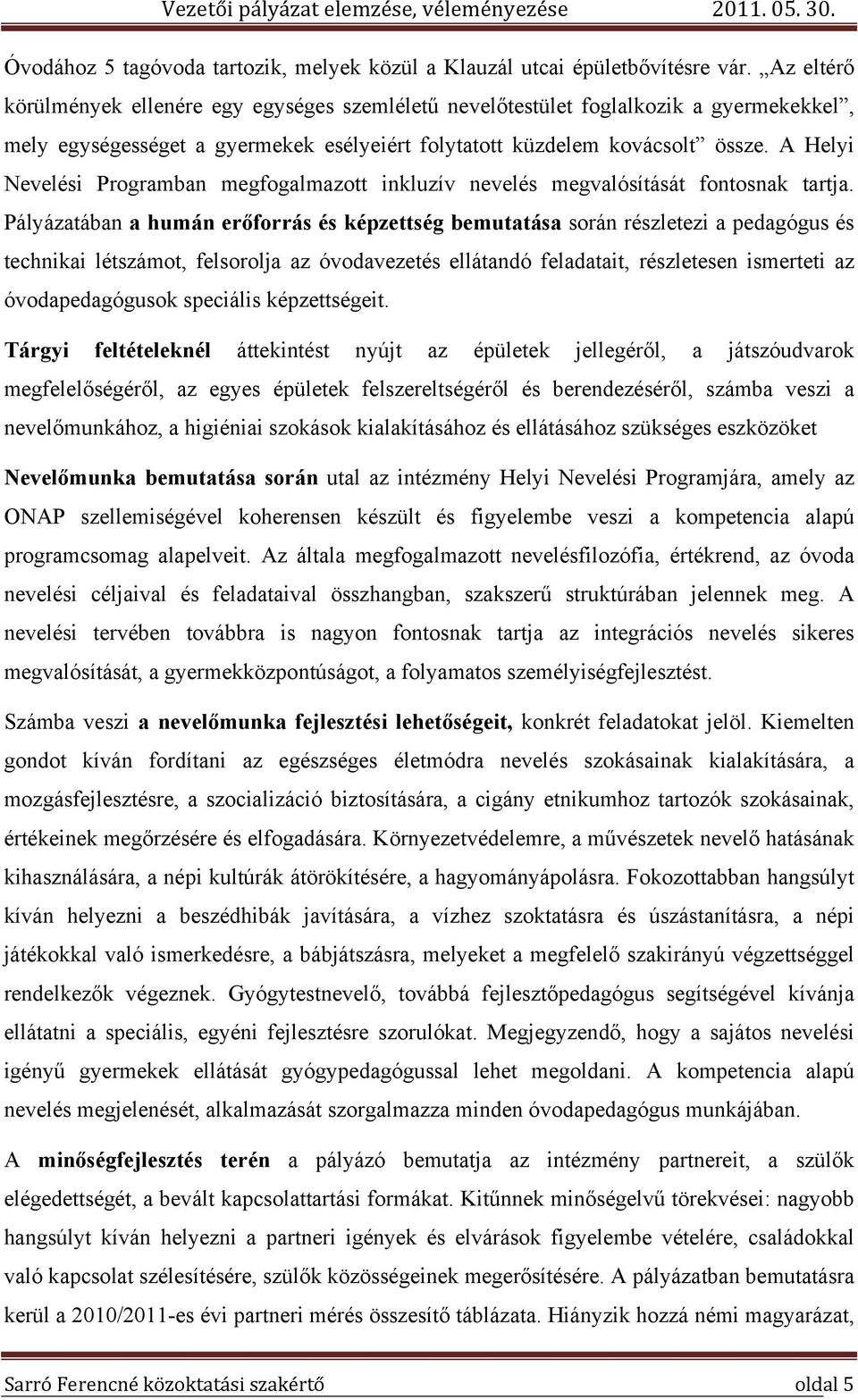 A Helyi Nevelési Programban megfogalmazott inkluzív nevelés megvalósítását fontosnak tartja.