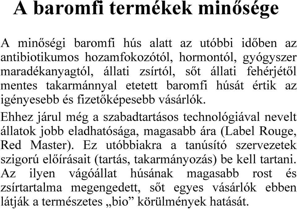 Ehhez járul még a szabadtartásos technológiával nevelt állatok jobb eladhatósága, magasabb ára (Label Rouge, Red Master).