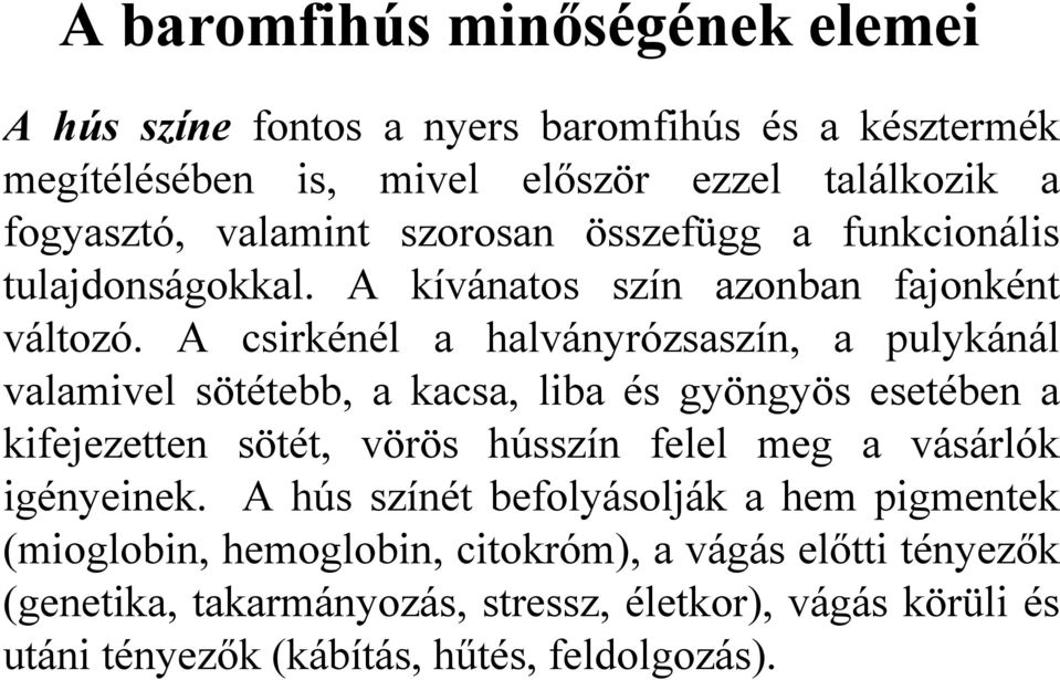 A csirkénél a halványrózsaszín, a pulykánál valamivel sötétebb, a kacsa, liba és gyöngyös esetében a kifejezetten sötét, vörös hússzín felel meg a vásárlók