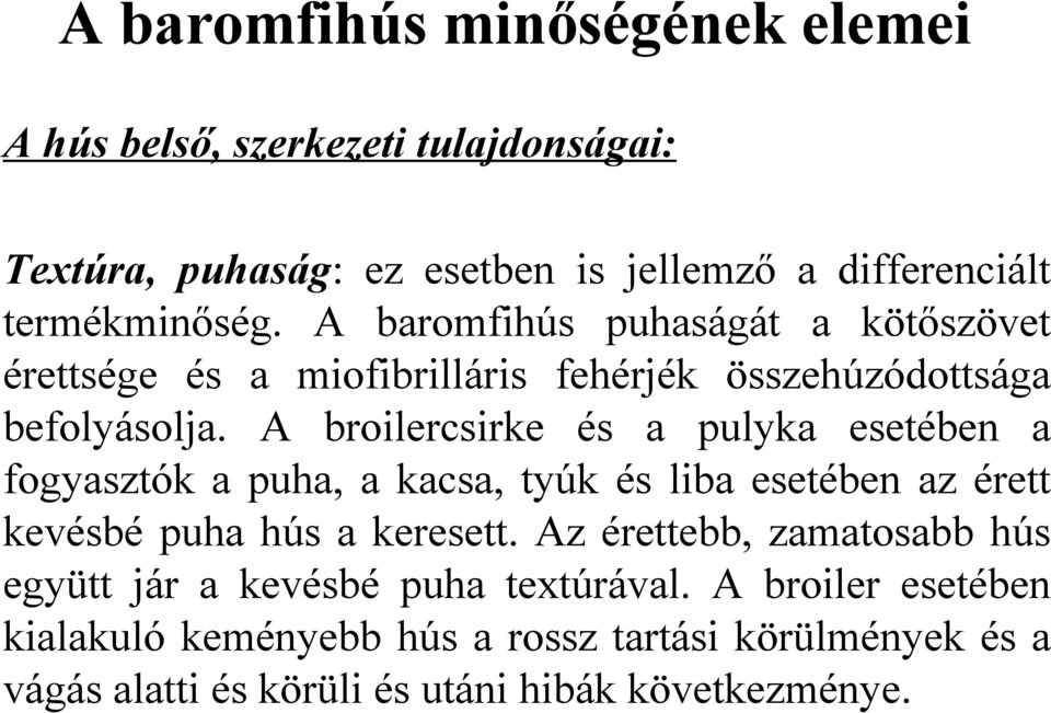 A broilercsirke és a pulyka esetében a fogyasztók a puha, a kacsa, tyúk és liba esetében az érett kevésbé puha hús a keresett.