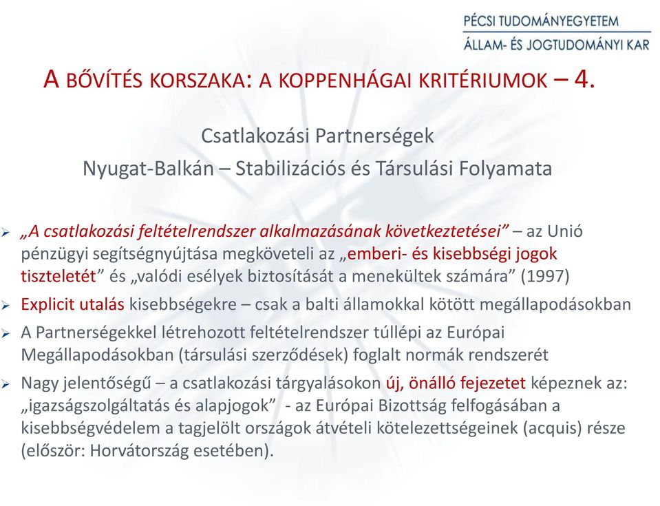 kisebbségi jogok tiszteletét és valódi esélyek biztosítását a menekültek számára (1997) Explicit utalás kisebbségekre csak a balti államokkal kötött megállapodásokban A Partnerségekkel létrehozott