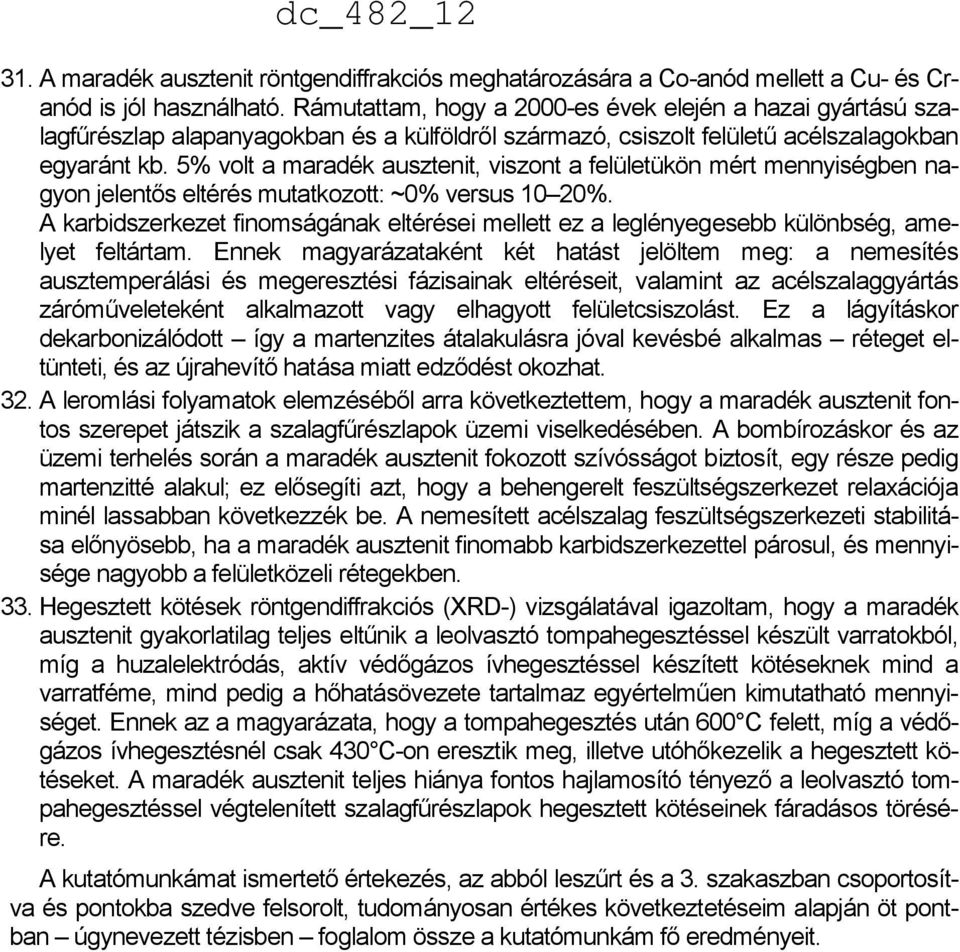 5% volt a maradék ausztenit, viszont a felületükön mért mennyiségben nagyon jelentős eltérés mutatkozott: ~0% versus 10 20%.