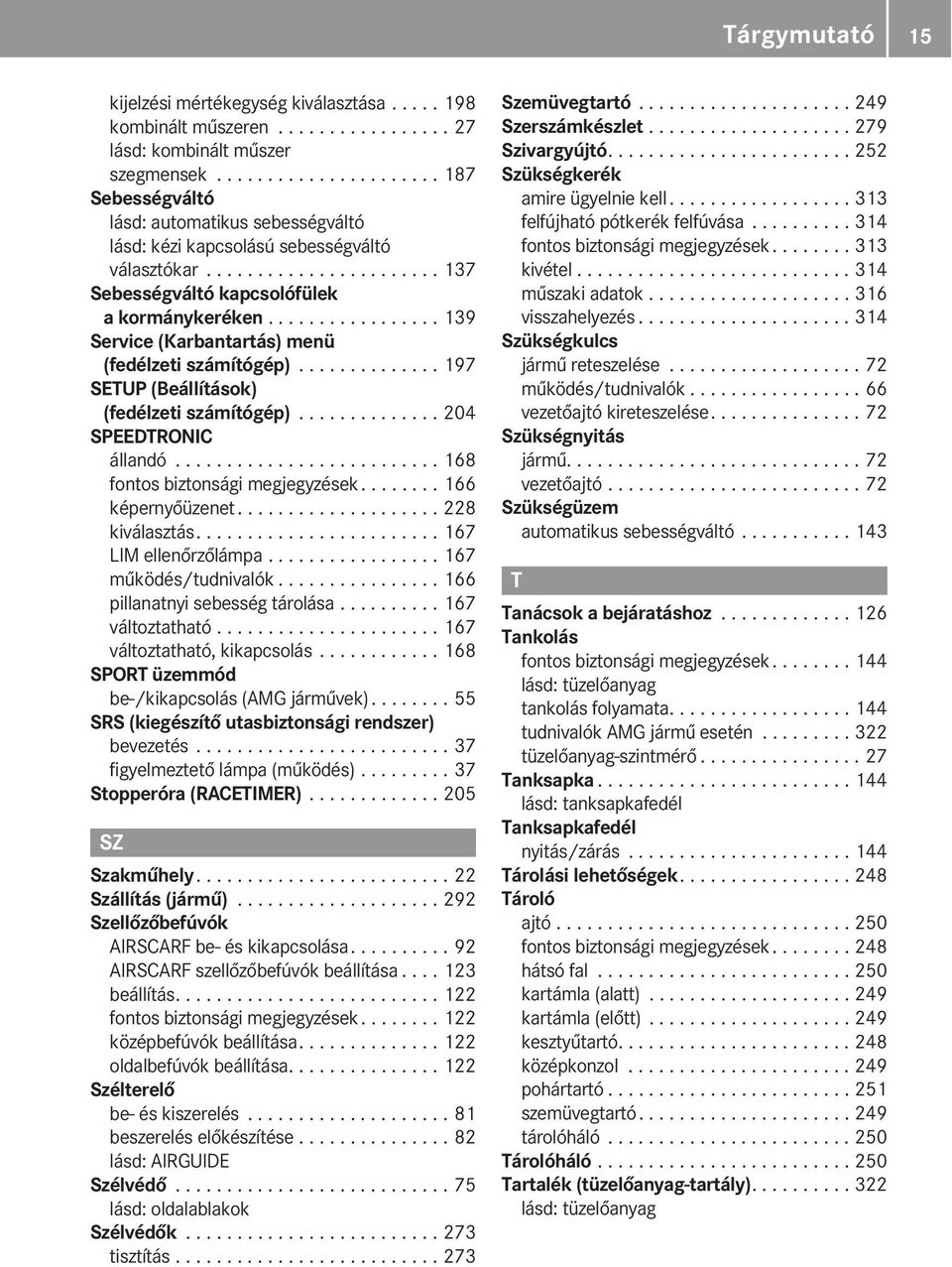 ................ 139 Service (Karbantartás) menü (fedélzeti számítógép).............. 197 SETUP (Beállítások) (fedélzeti számítógép).............. 204 SPEEDTRONIC állandó.
