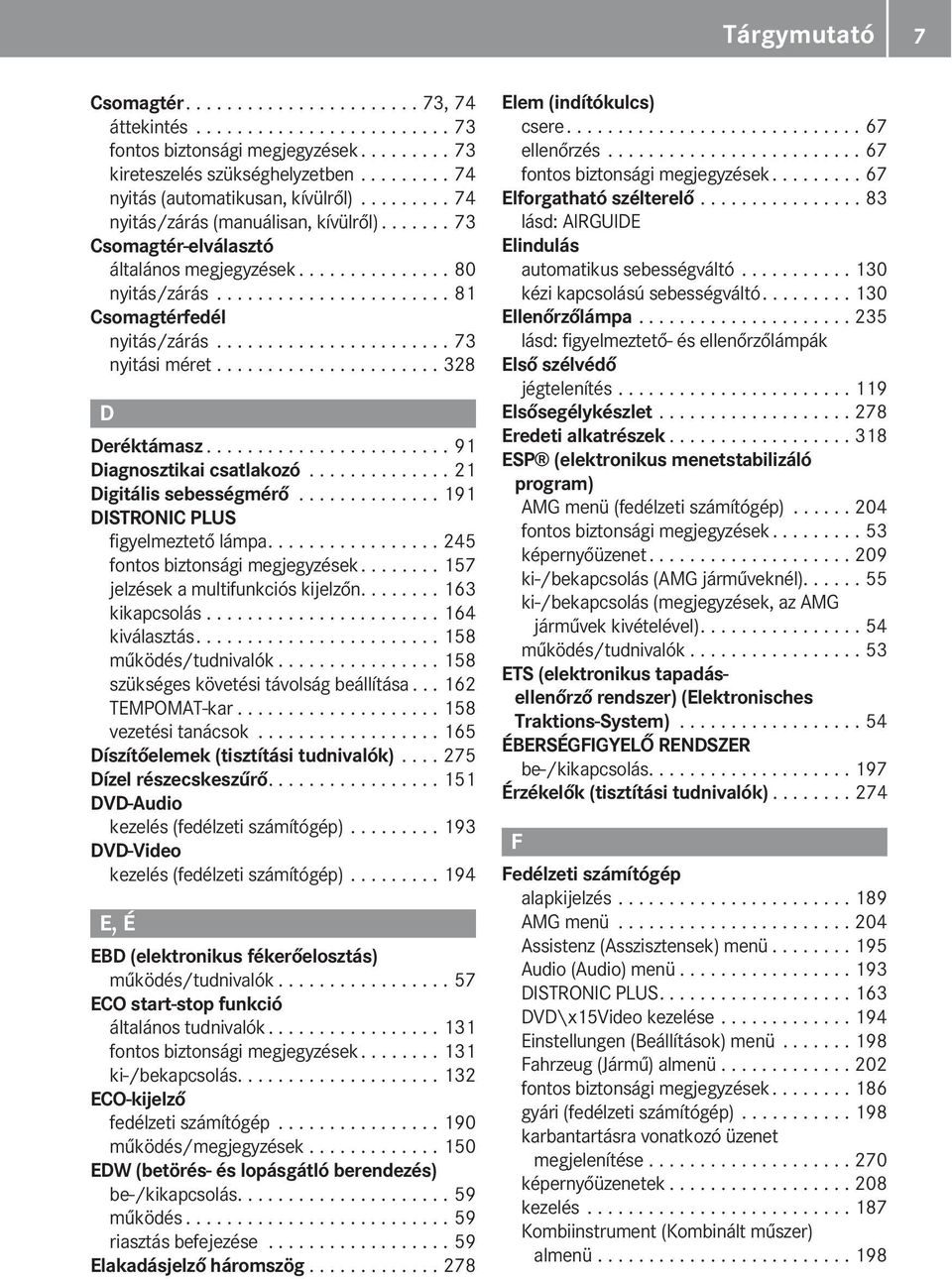 ...................... 81 Csomagtérfedél nyitás/zárás....................... 73 nyitási méret...................... 328 D Deréktámasz........................ 91 Diagnosztikai csatlakozó.