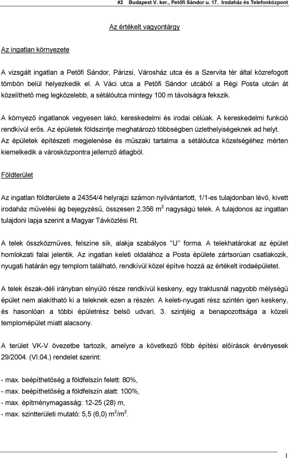 A környező ingatlanok vegyesen lakó, kereskedelmi és irodai célúak. A kereskedelmi funkció rendkívül erős. Az épületek földszintje meghatározó többségben üzlethelyiségeknek ad helyt.