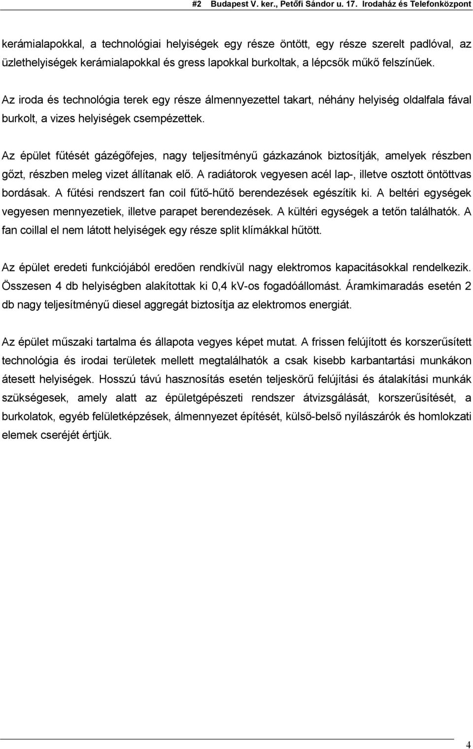 Az épület fűtését gázégőfejes, nagy teljesítményű gázkazánok biztosítják, amelyek részben gőzt, részben meleg vizet állítanak elő. A radiátorok vegyesen acél lap-, illetve osztott öntöttvas bordásak.