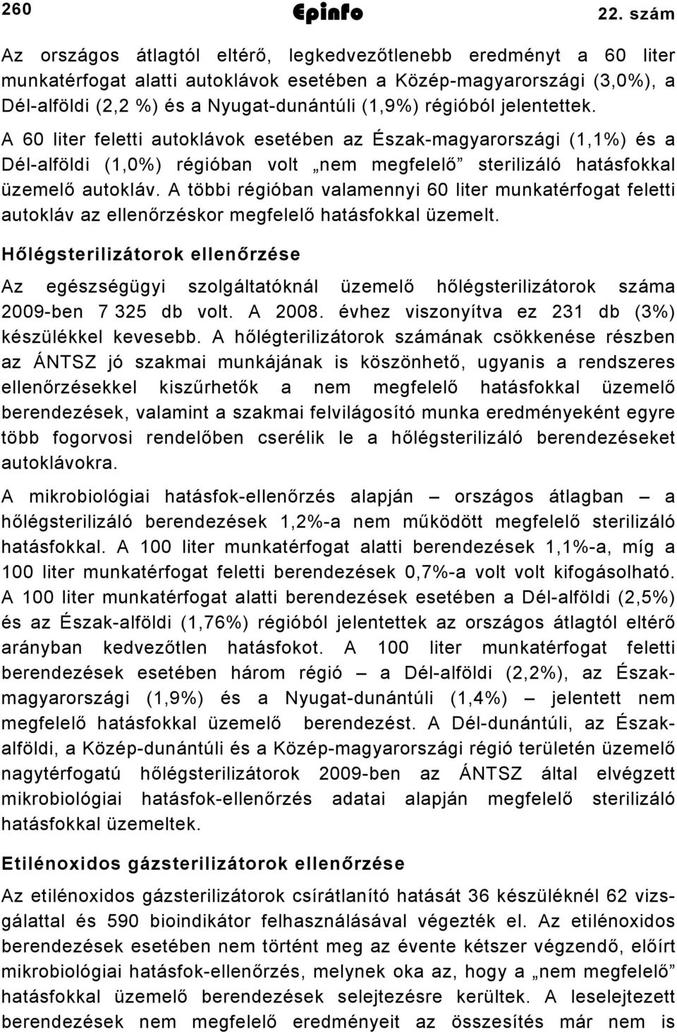 jelentettek. A 60 liter feletti autoklávok esetében az Északmagyarországi (,%) és a Délalföldi (,0%) régióban volt nem megfelelő sterilizáló hatásfokkal üzemelő autokláv.