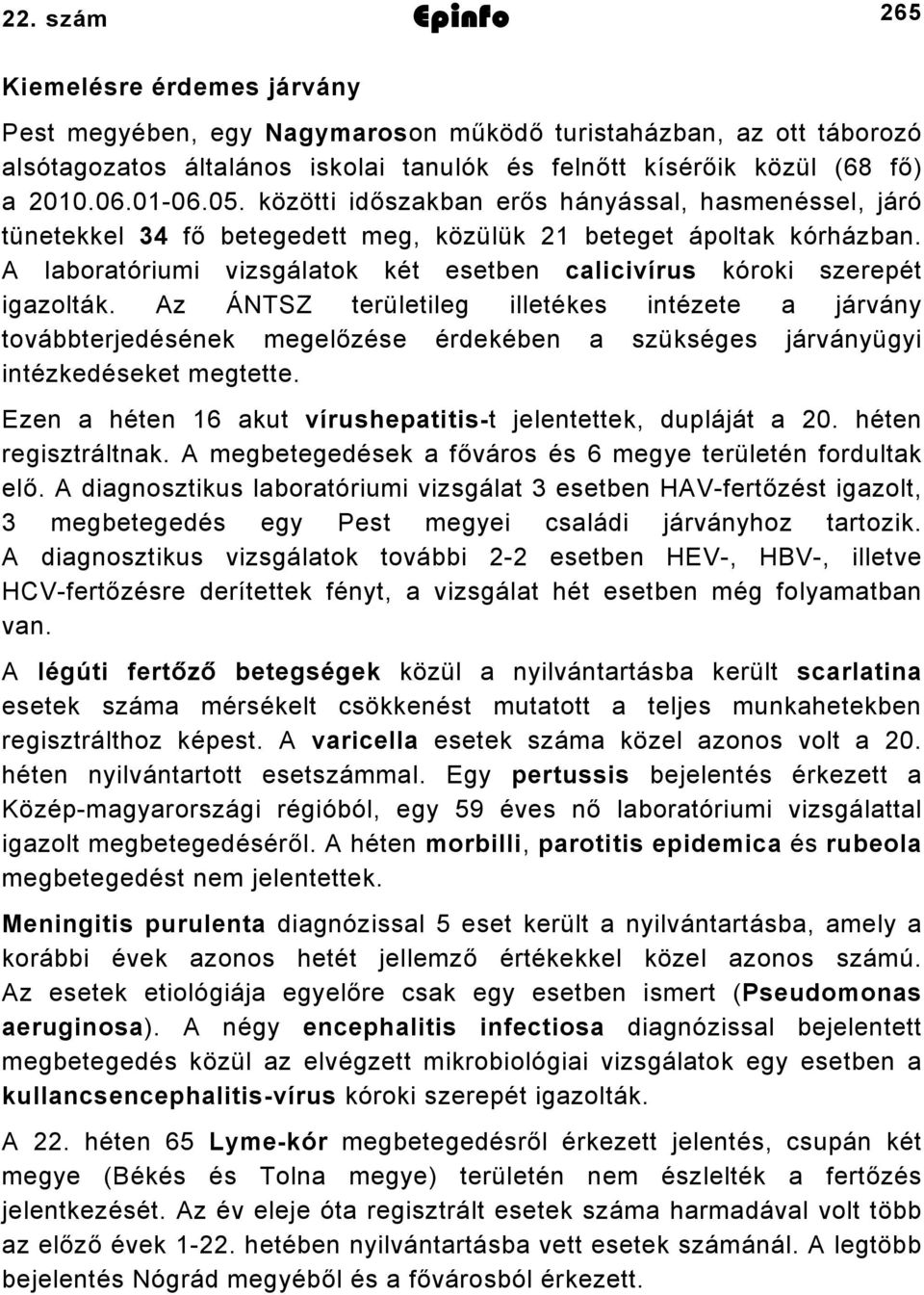 A laboratóriumi vizsgálatok két esetben calicivírus kóroki szerepét igazolták.