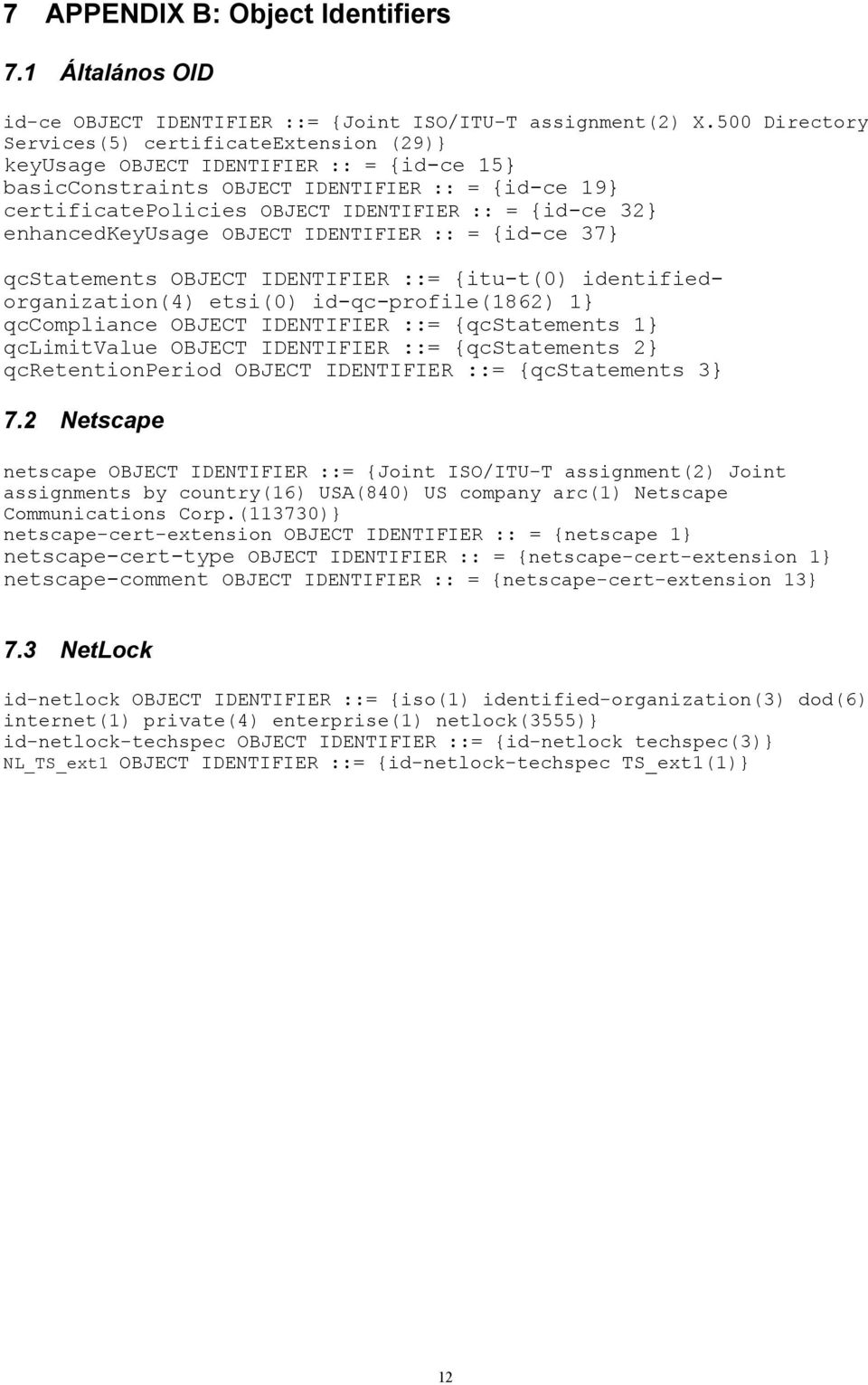 32} enhancedkeyusage OBJECT IDENTIFIER :: = {id-ce 37} qcstatements OBJECT IDENTIFIER ::= {itu-t(0) identifiedorganization(4) etsi(0) id-qc-profile(1862) 1} qccompliance OBJECT IDENTIFIER ::=