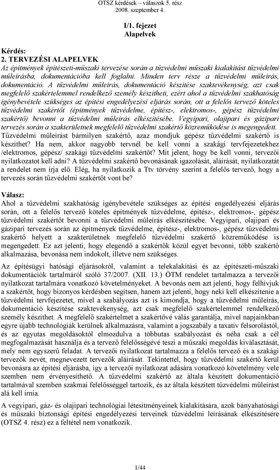 A tűzvédelmi műleírás, dokumentáció készítése szaktevékenység, azt csak megfelelő szakértelemmel rendelkező személy készítheti, ezért ahol a tűzvédelmi szakhatóság igénybevétele szükséges az építési