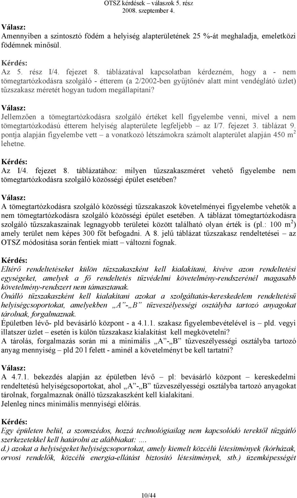 Jellemzően a tömegtartózkodásra szolgáló értéket kell figyelembe venni, mivel a nem tömegtartózkodású étterem helyiség alapterülete legfeljebb az I/7. fejezet 3. táblázat 9.