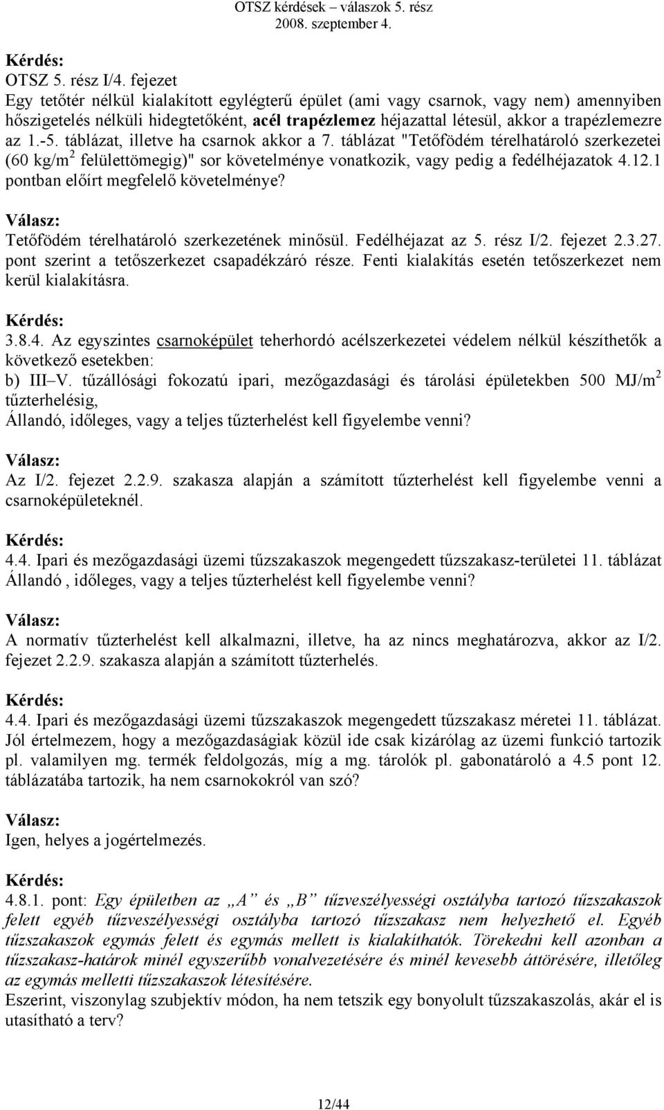 táblázat, illetve ha csarnok akkor a 7. táblázat "Tetőfödém térelhatároló szerkezetei (60 kg/m 2 felülettömegig)" sor követelménye vonatkozik, vagy pedig a fedélhéjazatok 4.12.