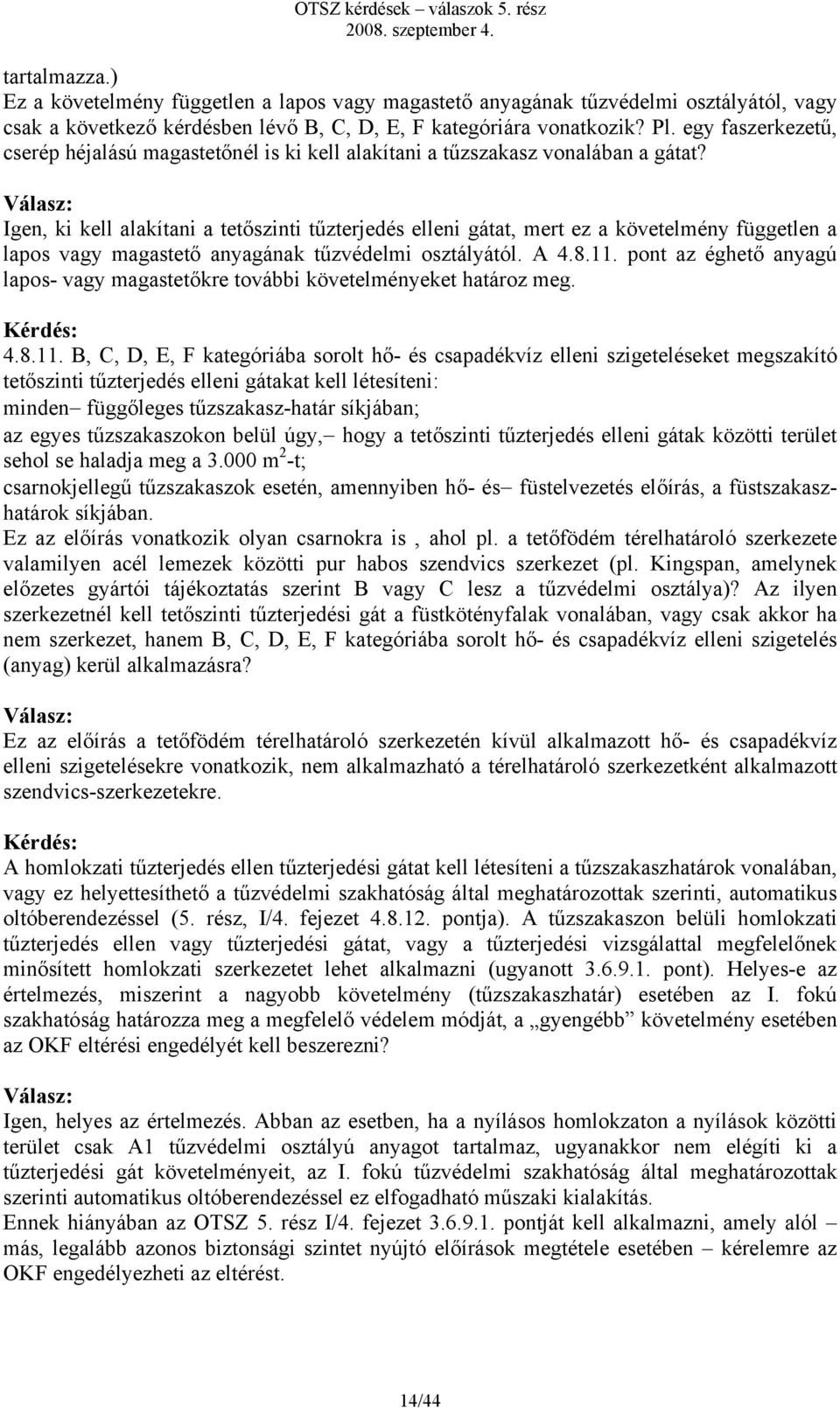 Igen, ki kell alakítani a tetőszinti tűzterjedés elleni gátat, mert ez a követelmény független a lapos vagy magastető anyagának tűzvédelmi osztályától. A 4.8.11.