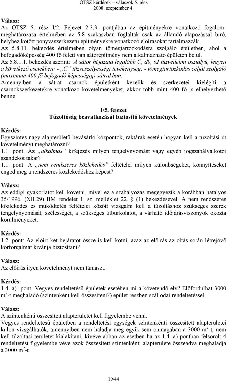 bekezdés értelmében olyan tömegtartózkodásra szolgáló épületben, ahol a befogadóképesség 400 fő felett van sátorépítmény nem alkalmazható épületen belül. Az 5.8.1.