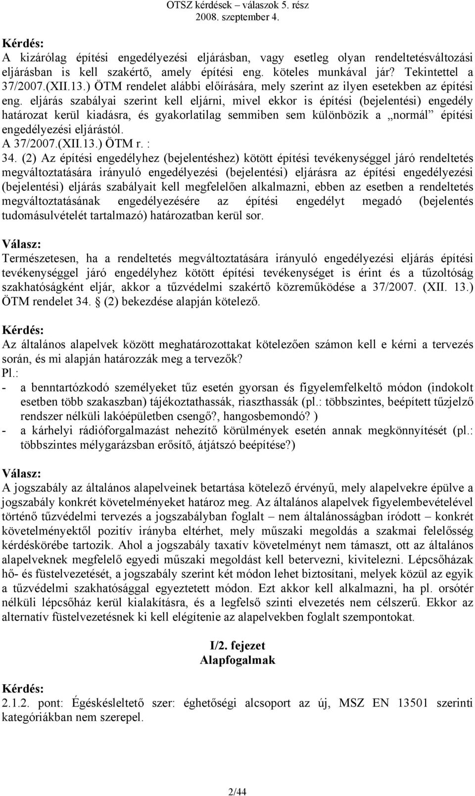 eljárás szabályai szerint kell eljárni, mivel ekkor is építési (bejelentési) engedély határozat kerül kiadásra, és gyakorlatilag semmiben sem különbözik a normál építési engedélyezési eljárástól.