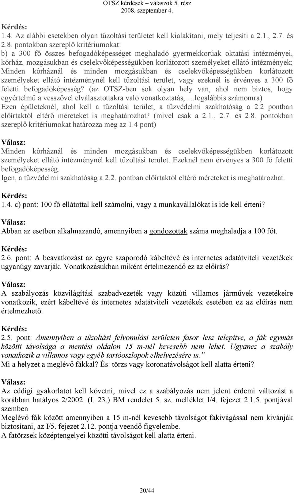 intézmények; Minden kórháznál és minden mozgásukban és cselekvőképességükben korlátozott személyeket ellátó intézménynél kell tűzoltási terület, vagy ezeknél is érvényes a 300 fő feletti