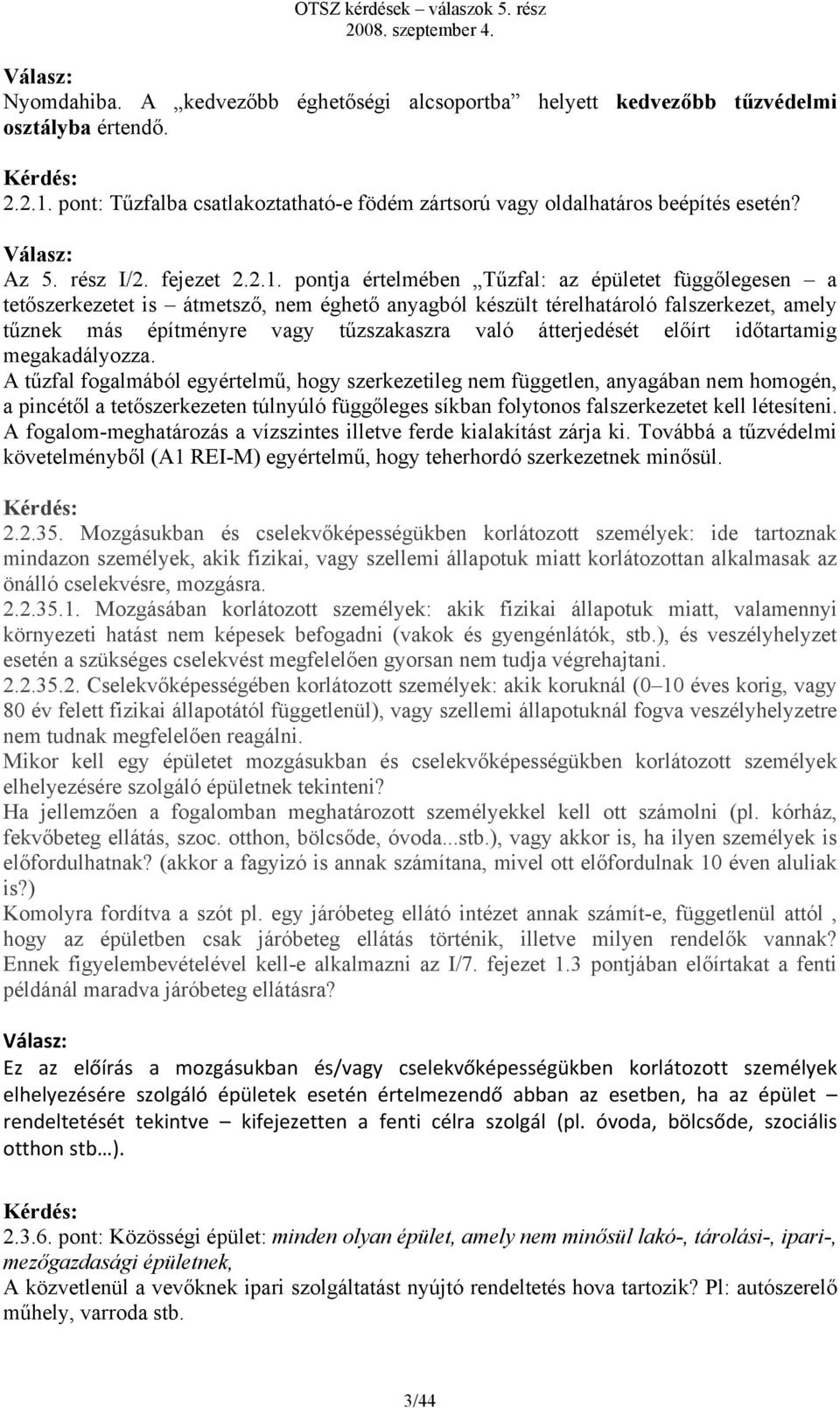 pontja értelmében Tűzfal: az épületet függőlegesen a tetőszerkezetet is átmetsző, nem éghető anyagból készült térelhatároló falszerkezet, amely tűznek más építményre vagy tűzszakaszra való