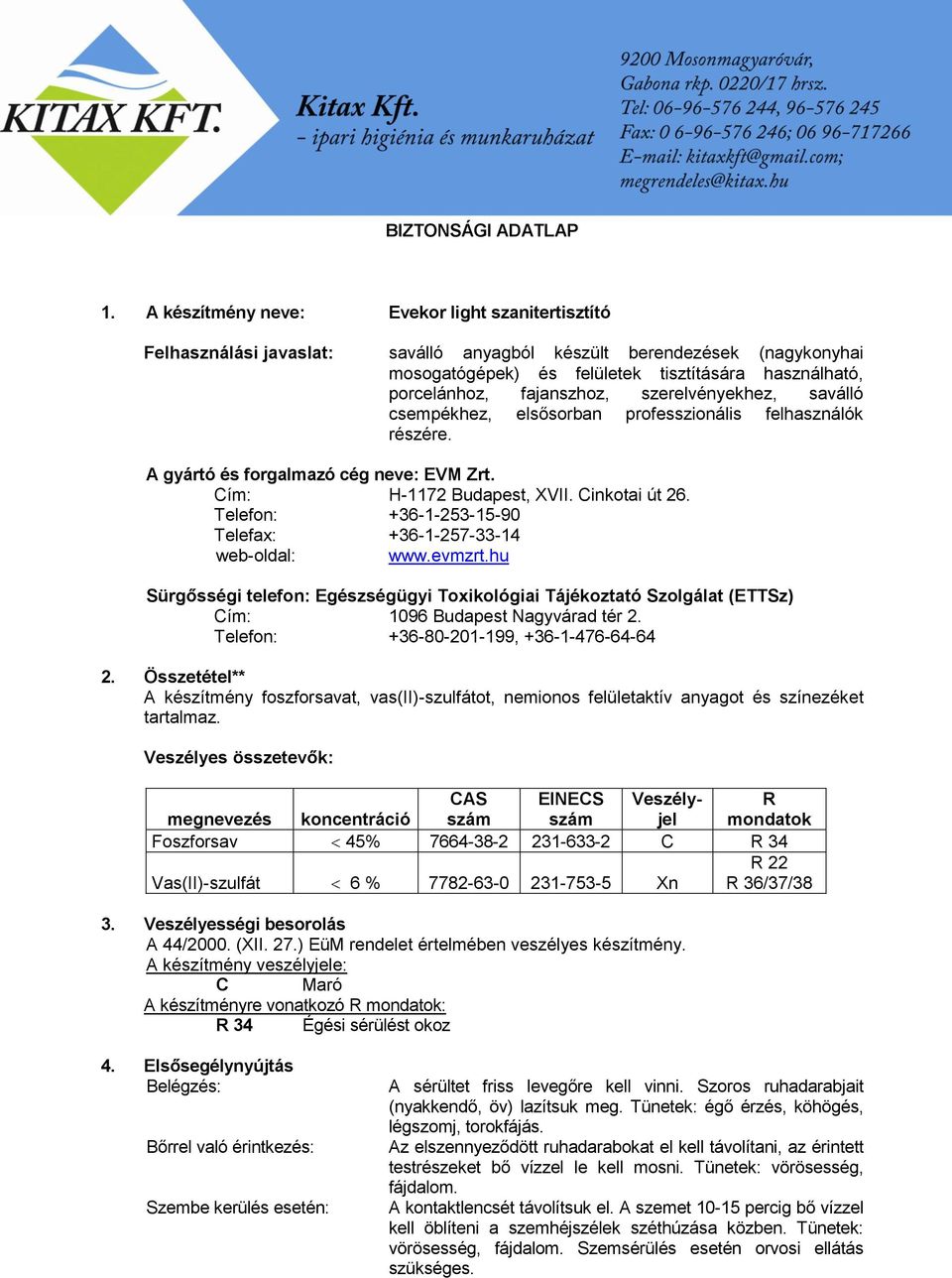 fajanszhoz, szerelvényekhez, saválló csempékhez, elsősorban professzionális felhasználók részére. A gyártó és forgalmazó cég neve: EVM Zrt. Cím: H-1172 Budapest, XVII. Cinkotai út 26.