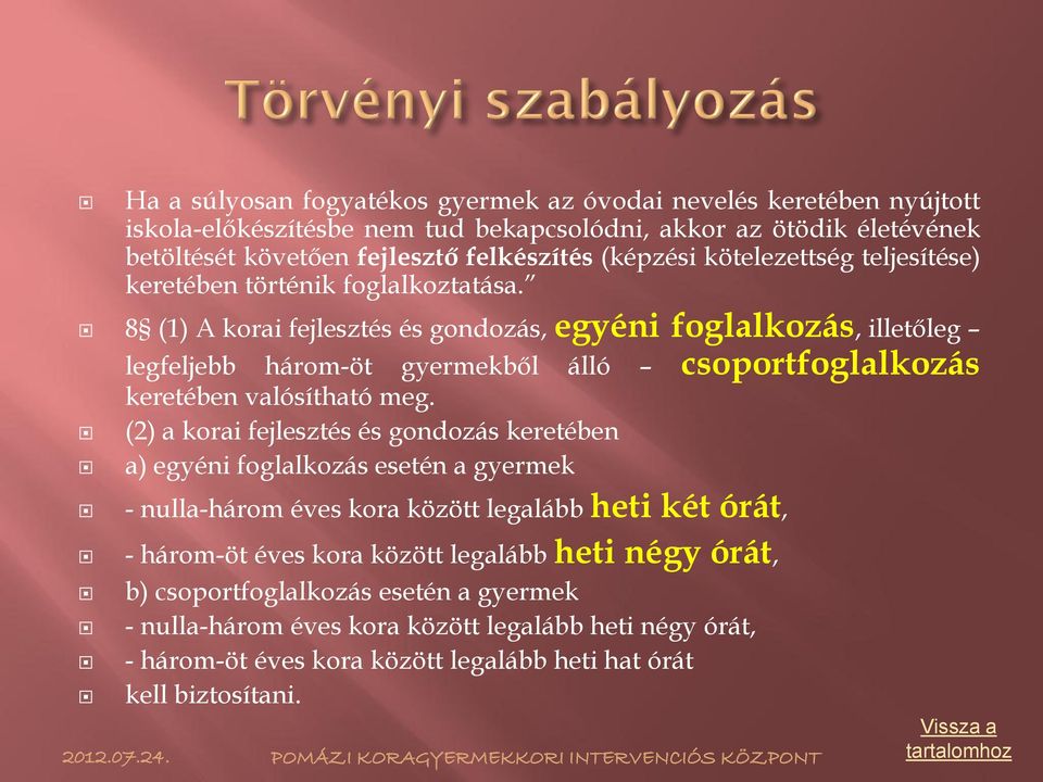 8 (1) A korai fejlesztés és gondozás, egyéni foglalkozás, illetőleg legfeljebb három-öt gyermekből álló csoportfoglalkozás keretében valósítható meg.