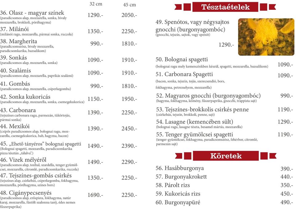Gombás (paradicsomos alap, mozzarella, csiperkegomba) 42. Sonka kukoricás 1150.- (paradicsomos alap, mozzarella, sonka, csemegekukorica) 43.