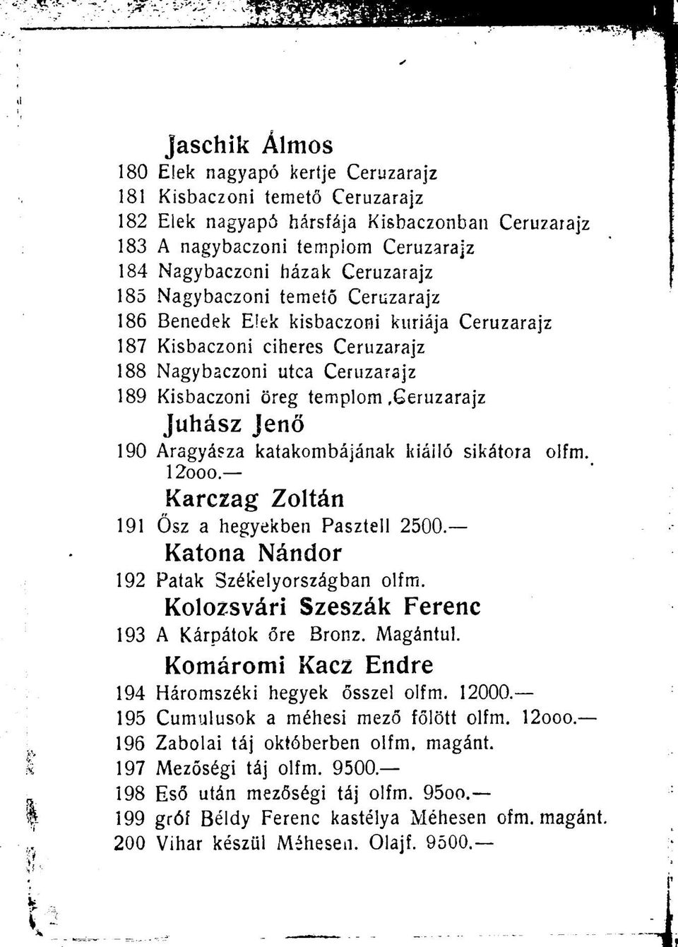 juhász Jenő 190 Aragyásza katakombájának kiálló sikátora olfm. 12ooo. Karczag Zoltán 191 Ősz a hegyekben Pasztell 2500. Katona Nándor 192 Patak Széüelyországban olfm.