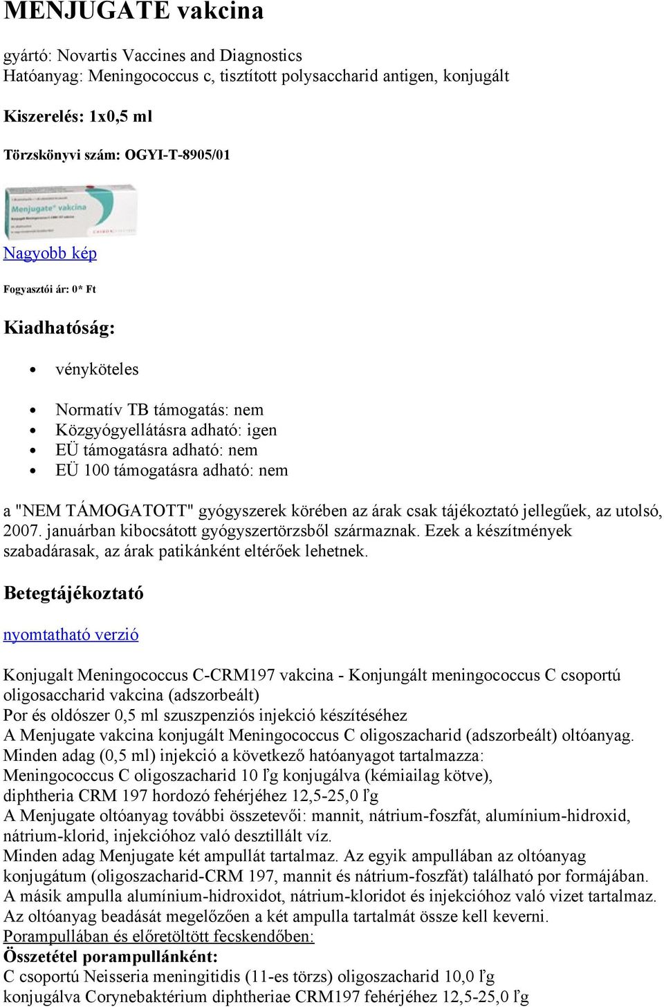 körében az árak csak tájékoztató jellegűek, az utolsó, 2007. januárban kibocsátott gyógyszertörzsből származnak. Ezek a készítmények szabadárasak, az árak patikánként eltérőek lehetnek.