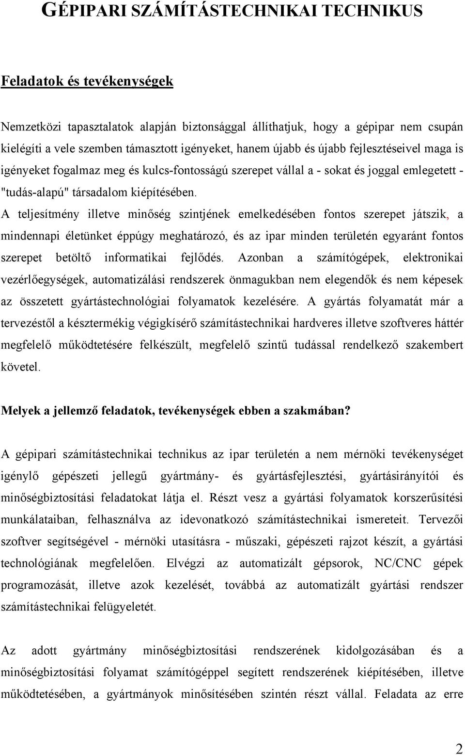 A teljesítmény illetve minőség szintjének emelkedésében fontos szerepet játszik, a mindennapi életünket éppúgy meghatározó, és az ipar minden területén egyaránt fontos szerepet betöltő informatikai