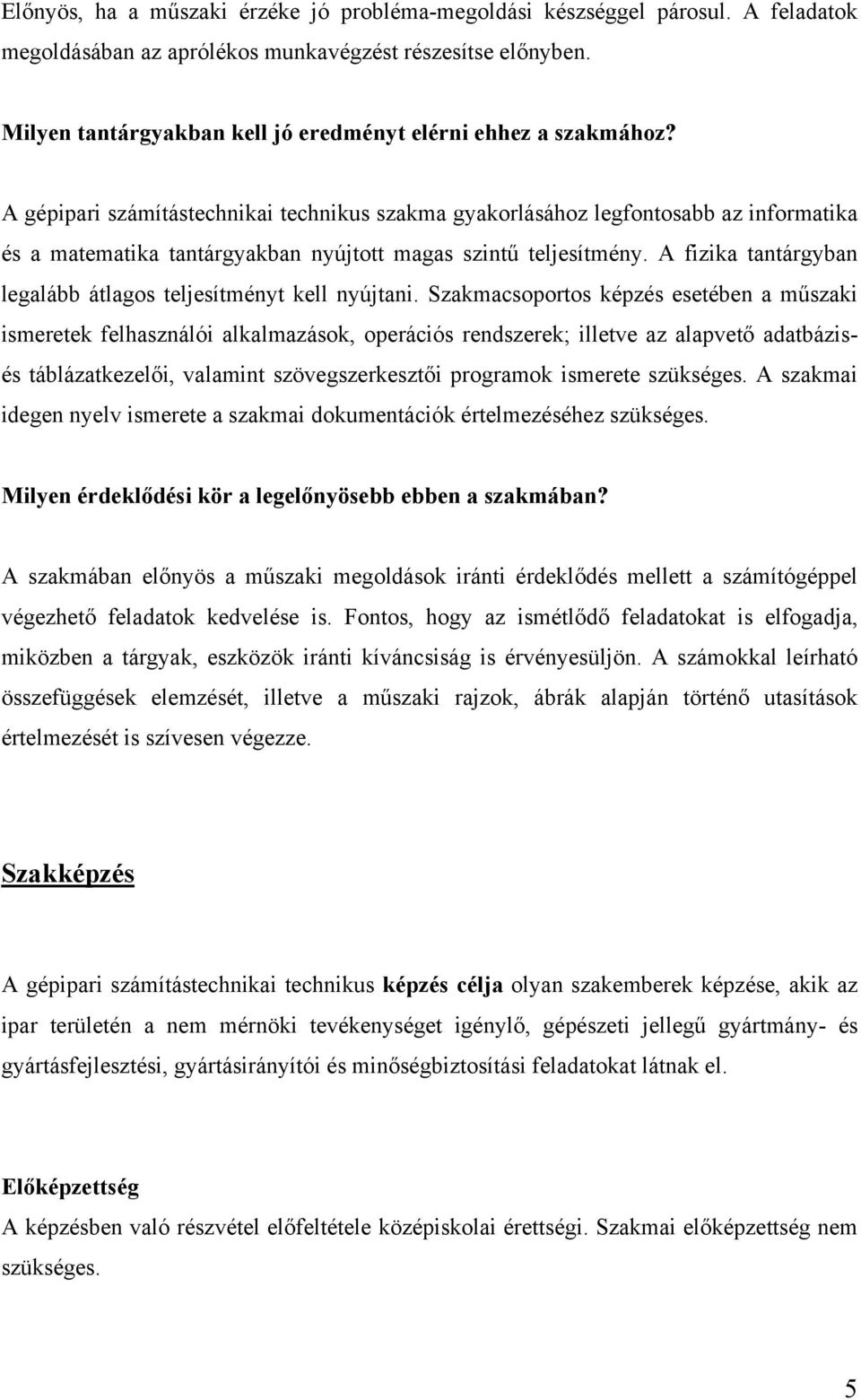 A gépipari számítástechnikai technikus szakma gyakorlásához legfontosabb az informatika és a matematika tantárgyakban nyújtott magas szintű teljesítmény.