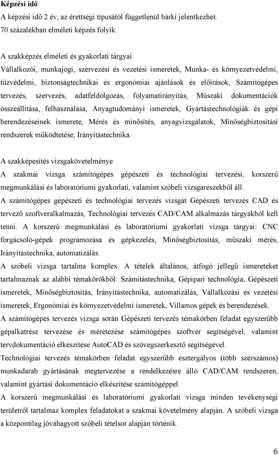 Számítógépes tervezés, szervezés, adatfeldolgozás, folyamatirányítás, Műszaki dokumentációk összeállítása, felhasználása, Anyagtudományi ismeretek, Gyártástechnológiák és gépi berendezéseinek