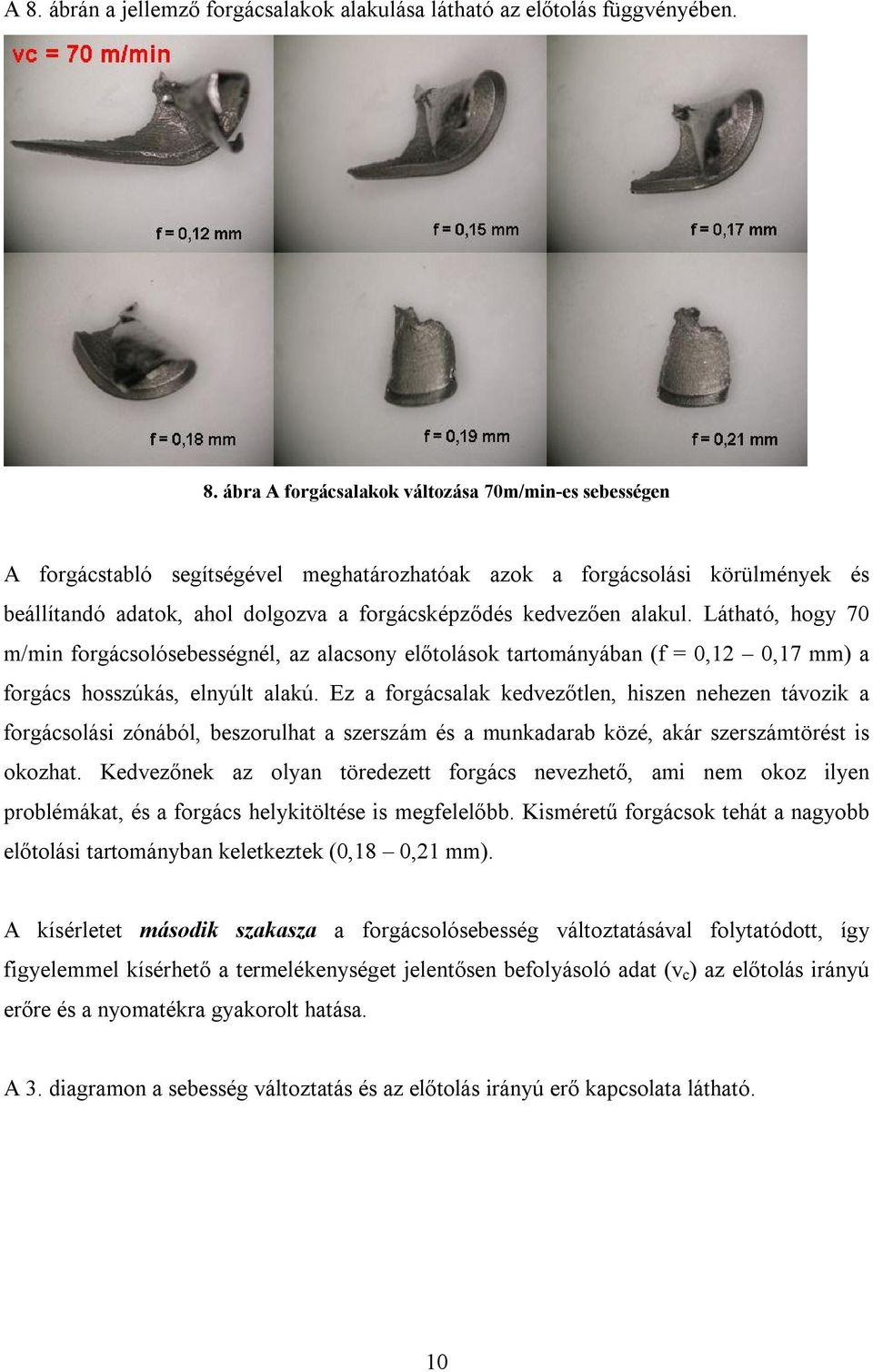 Látható, hogy 70 m/min forgácsolósebességnél, az alacsony előtolások tartományában (f = 0,12 0,17 mm) a forgács hosszúkás, elnyúlt alakú.