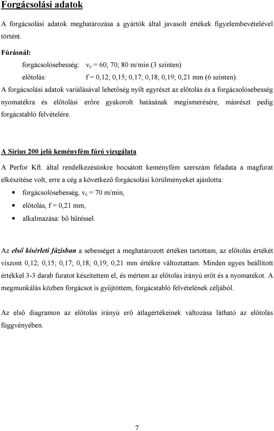 A forgácsolási adatok variálásával lehetőség nyílt egyrészt az előtolás és a forgácsolósebesség nyomatékra és előtolási erőre gyakorolt hatásának megismerésére, másrészt pedig forgácstabló