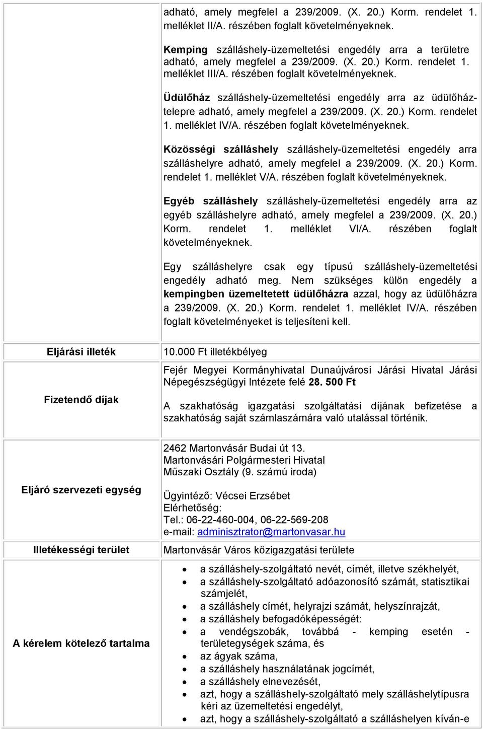 Üdülőház szálláshely-üzemeltetési engedély arra az üdülőháztelepre adható, amely megfelel a 239/2009. (X. 20.) Korm. rendelet 1. melléklet IV/A. részében foglalt követelményeknek.