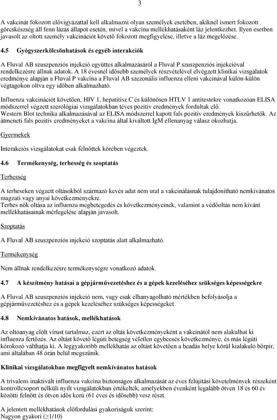 5 Gyógyszerkölcsönhatások és egyéb interakciók A Fluval AB szuszpenziós injekció együttes alkalmazásáról a Fluval P szuszpenziós injekcióval rendelkezésre állnak adatok.