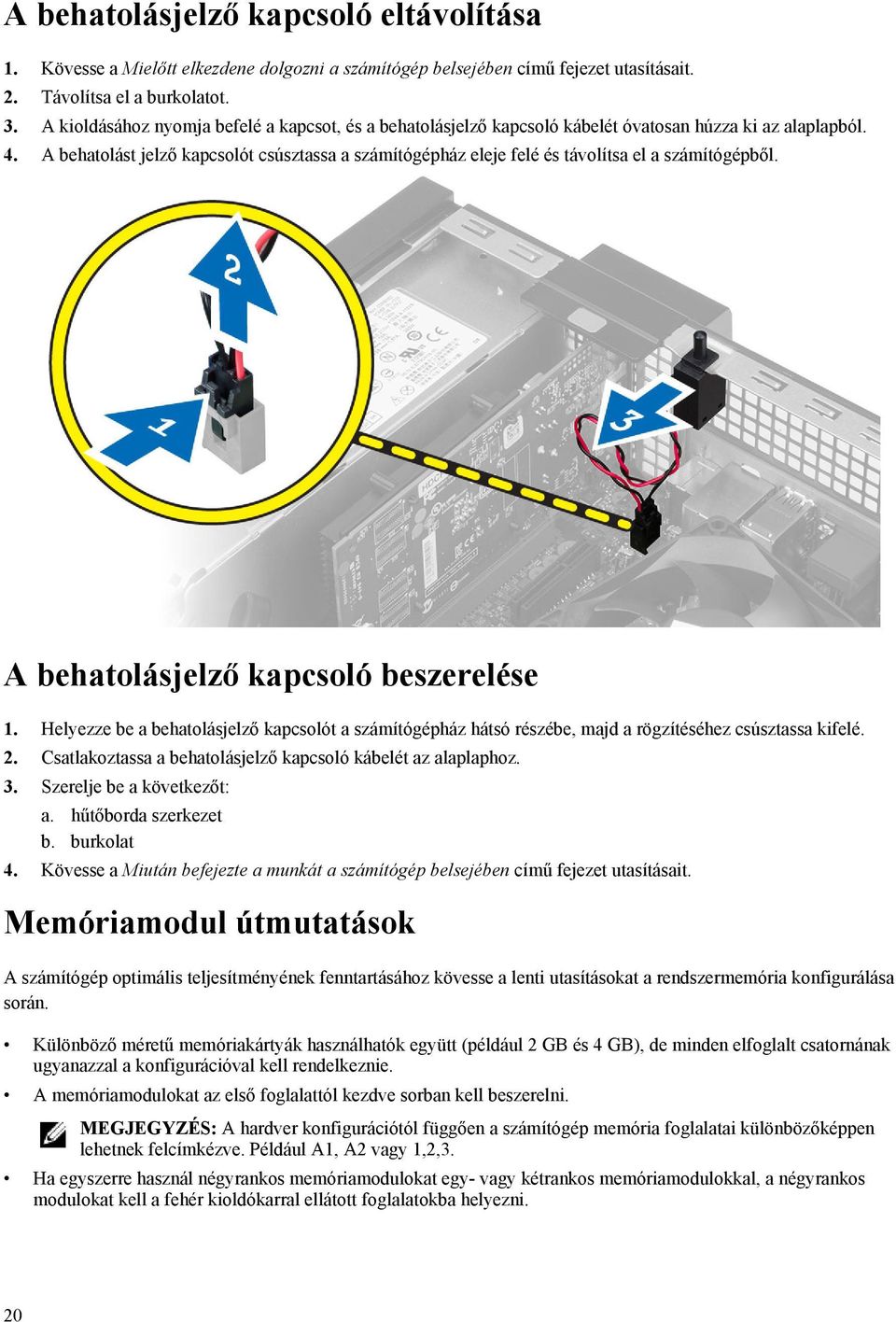 A behatolást jelző kapcsolót csúsztassa a számítógépház eleje felé és távolítsa el a számítógépből. A behatolásjelző kapcsoló beszerelése 1.