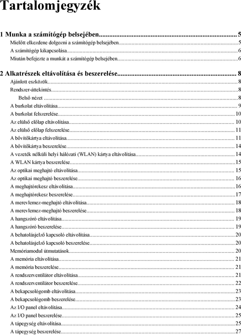 .. 10 Az elülső előlap felszerelése...11 A bővítőkártya eltávolítása... 11 A bővítőkártya beszerelése... 14 A vezeték nélküli helyi hálózati (WLAN) kártya eltávolítása...14 A WLAN kártya beszerelése.